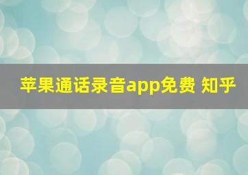 苹果通话录音app免费 知乎